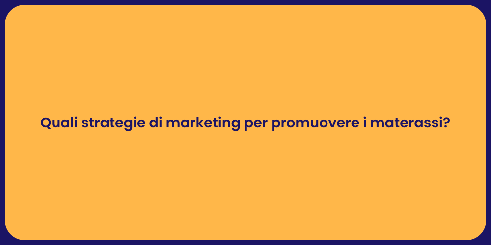 Quali strategie di marketing per promuovere i materassi?