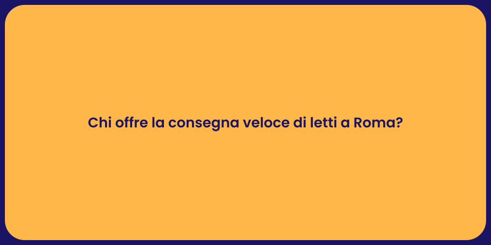 Chi offre la consegna veloce di letti a Roma?