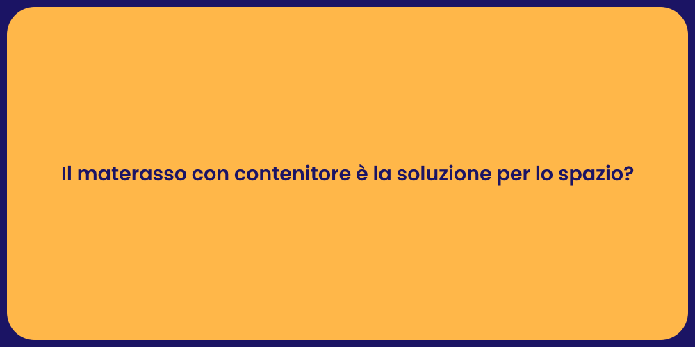 Il materasso con contenitore è la soluzione per lo spazio?