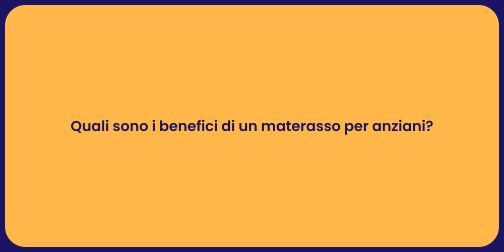 Quali sono i benefici di un materasso per anziani?