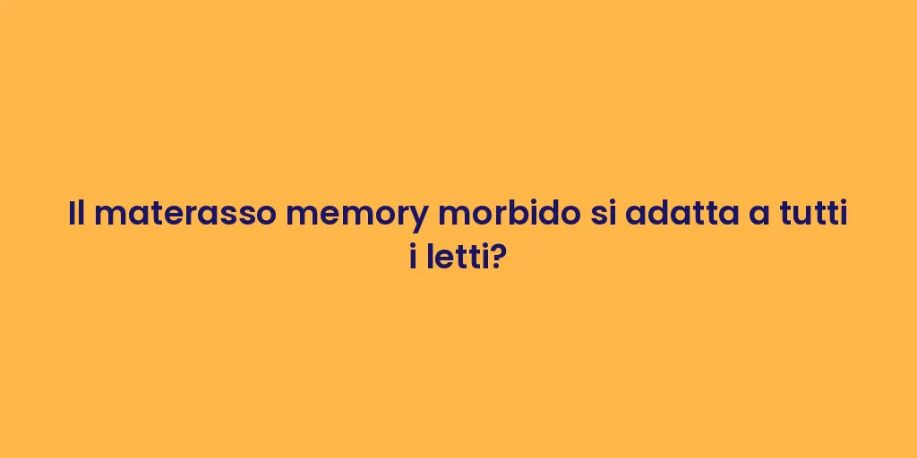 Il materasso memory morbido si adatta a tutti i letti?