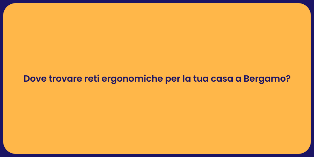 Dove trovare reti ergonomiche per la tua casa a Bergamo?