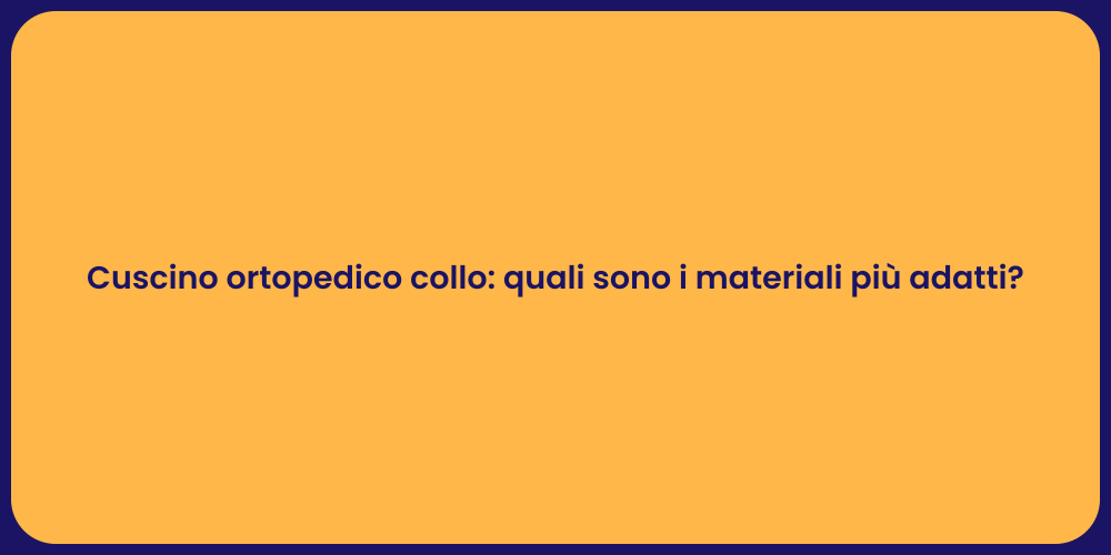 Cuscino ortopedico collo: quali sono i materiali più adatti?