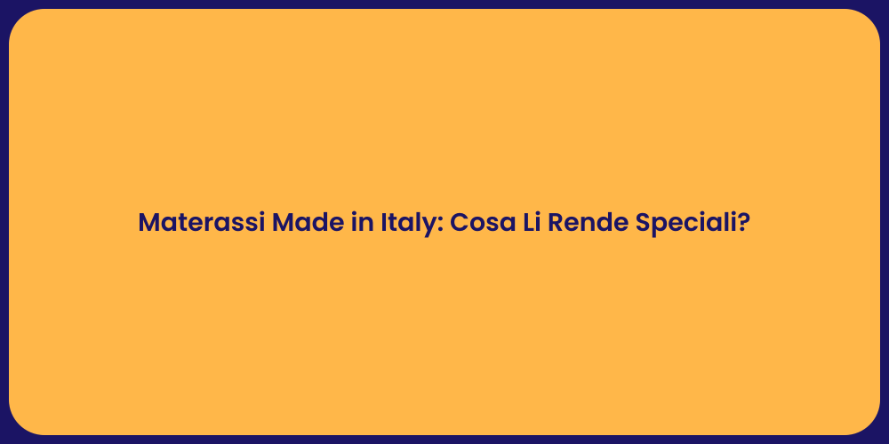 Materassi Made in Italy: Cosa Li Rende Speciali?