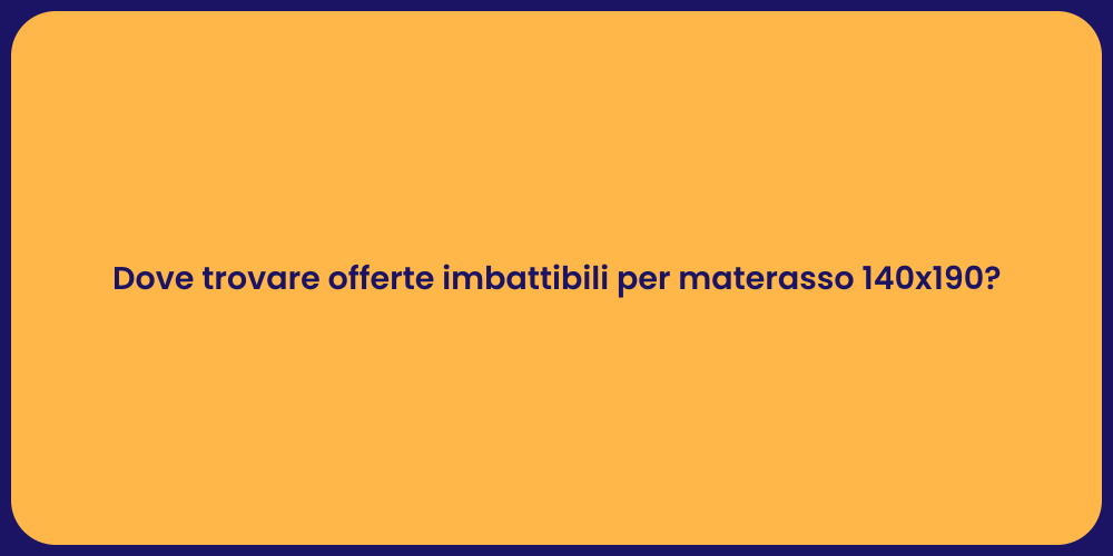 Dove trovare offerte imbattibili per materasso 140x190?