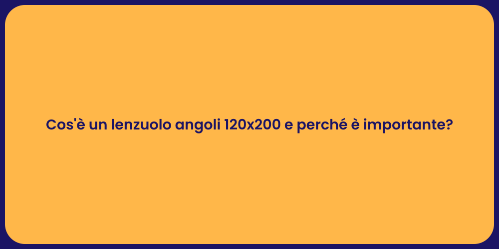 Cos'è un lenzuolo angoli 120x200 e perché è importante?