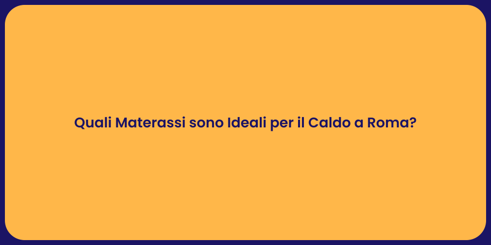 Quali Materassi sono Ideali per il Caldo a Roma?
