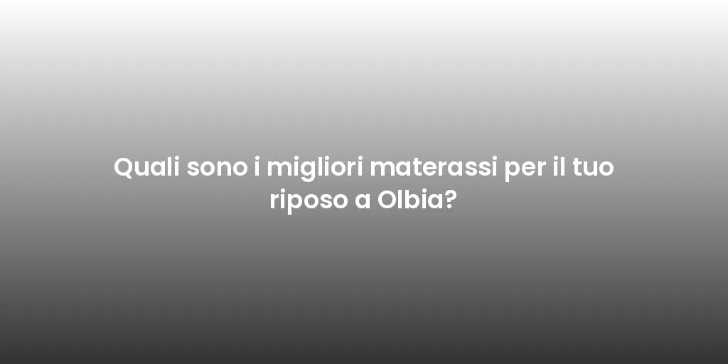 Quali sono i migliori materassi per il tuo riposo a Olbia?