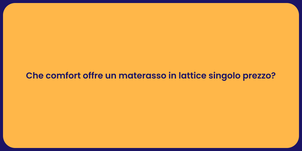 Che comfort offre un materasso in lattice singolo prezzo?