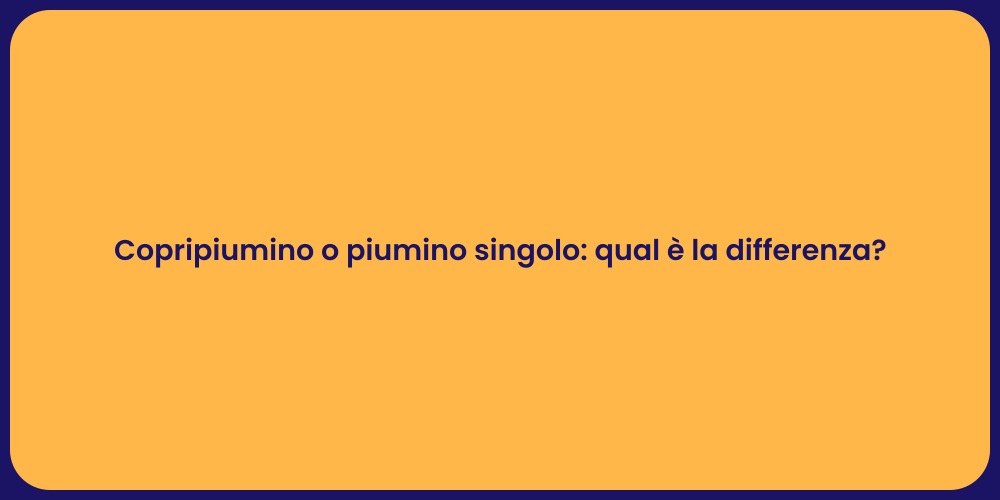 Copripiumino o piumino singolo: qual è la differenza?