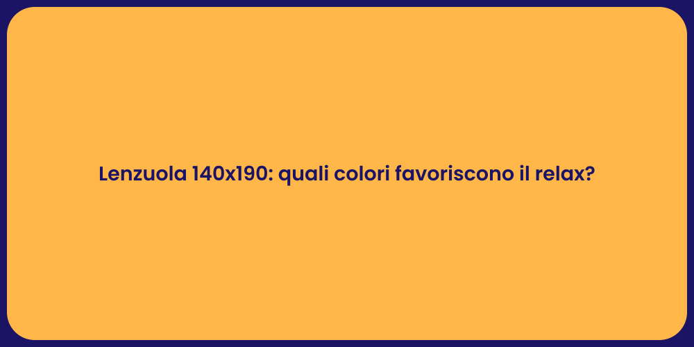 Lenzuola 140x190: quali colori favoriscono il relax?