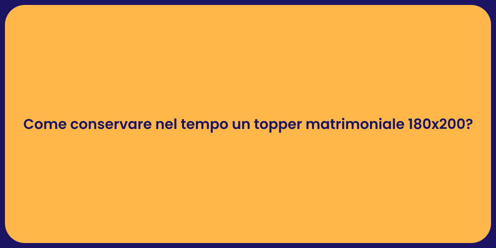 Come conservare nel tempo un topper matrimoniale 180x200?