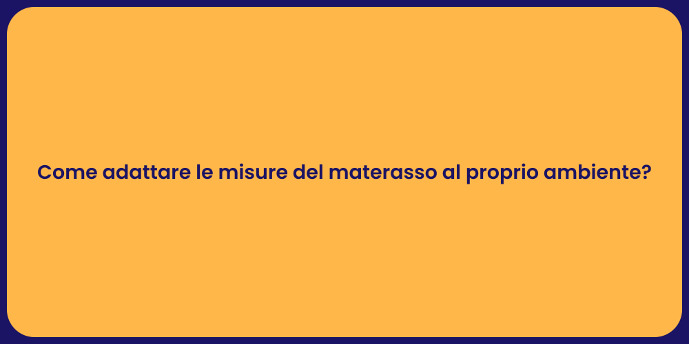 Come adattare le misure del materasso al proprio ambiente?