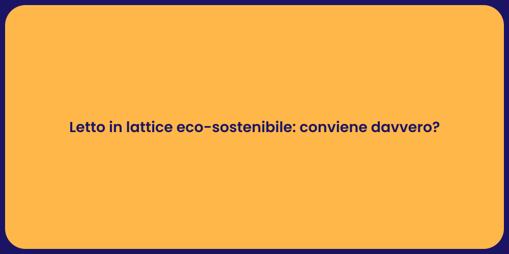 Letto in lattice eco-sostenibile: conviene davvero?
