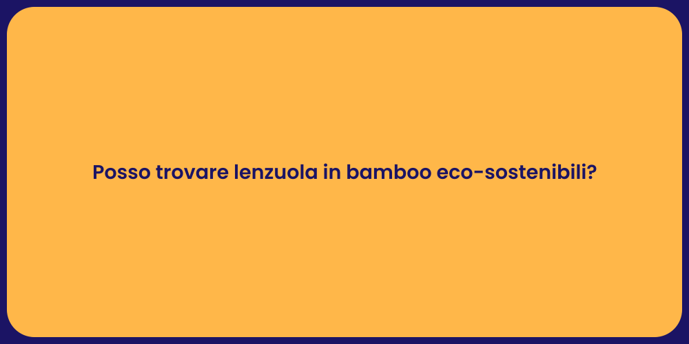 Posso trovare lenzuola in bamboo eco-sostenibili?