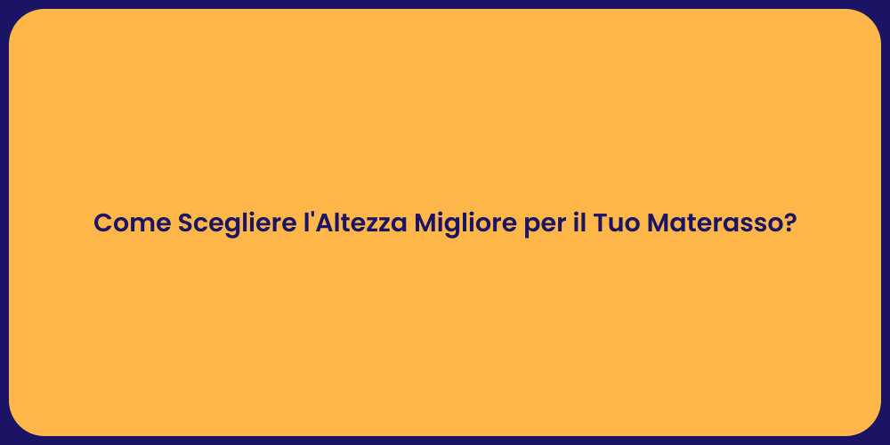 Come Scegliere l'Altezza Migliore per il Tuo Materasso?