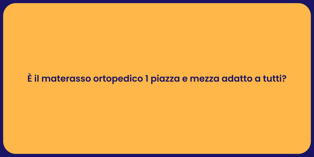 È il materasso ortopedico 1 piazza e mezza adatto a tutti?