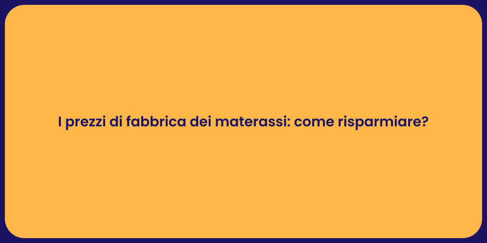 I prezzi di fabbrica dei materassi: come risparmiare?