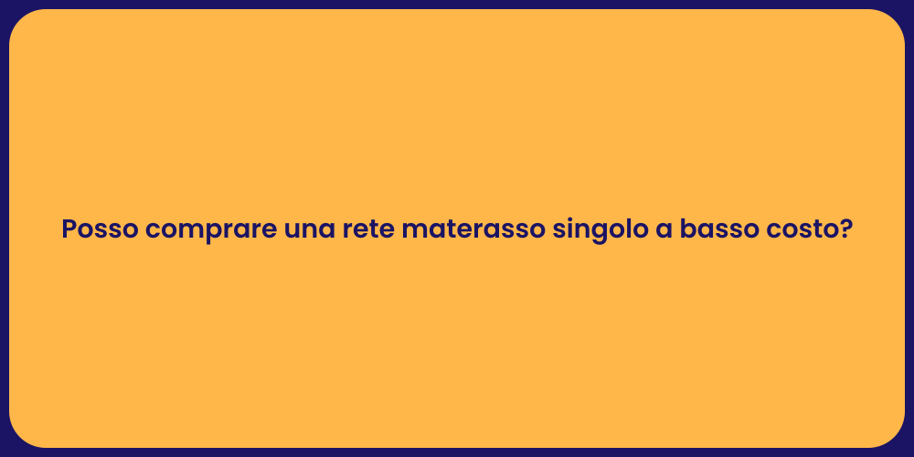 Posso comprare una rete materasso singolo a basso costo?