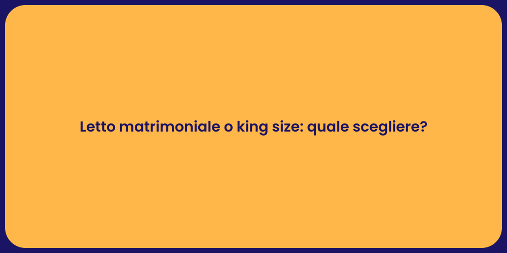 Letto matrimoniale o king size: quale scegliere?