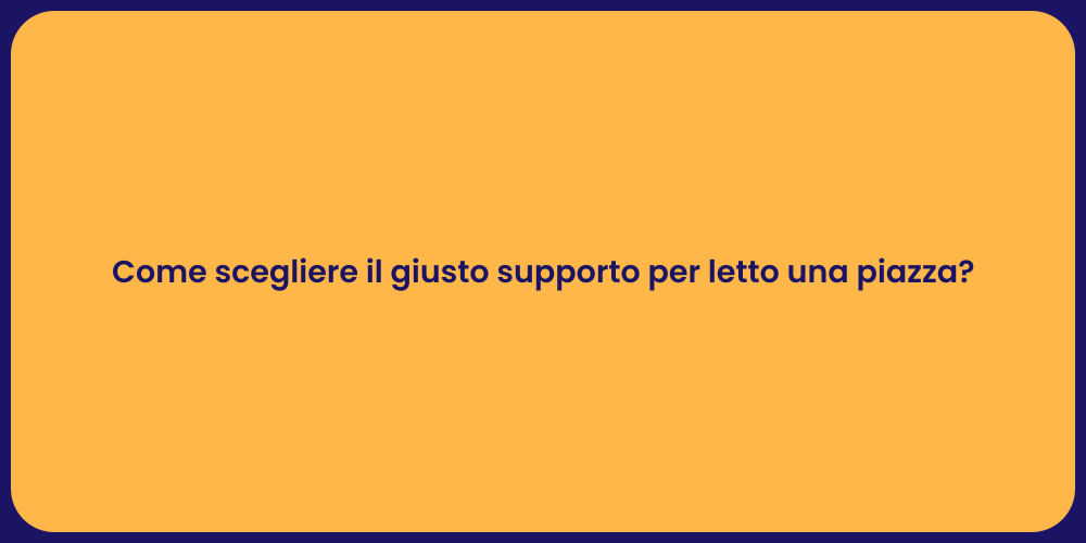 Come scegliere il giusto supporto per letto una piazza?