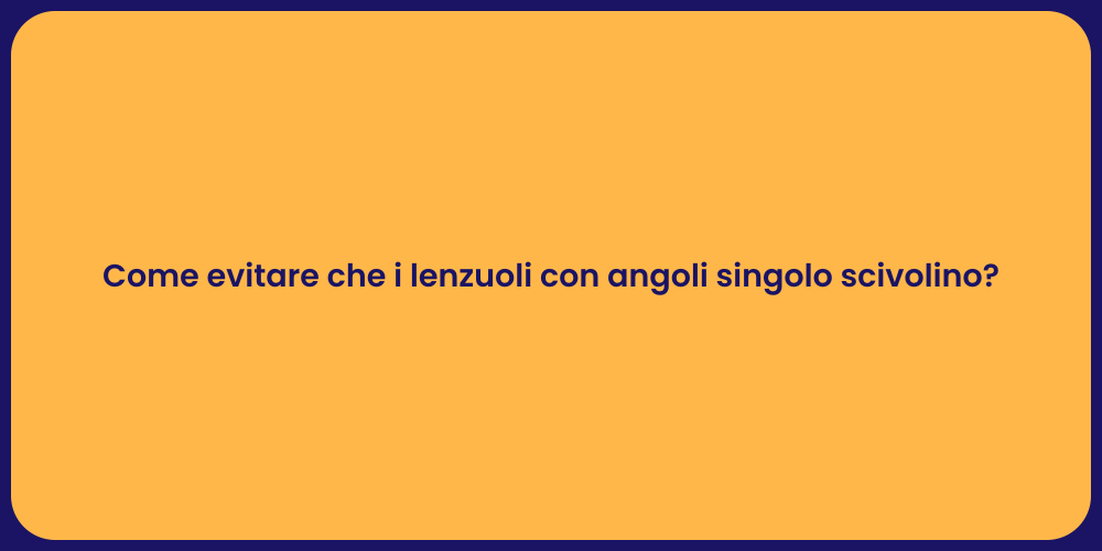 Come evitare che i lenzuoli con angoli singolo scivolino?