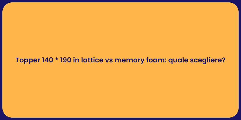 Topper 140 * 190 in lattice vs memory foam: quale scegliere?