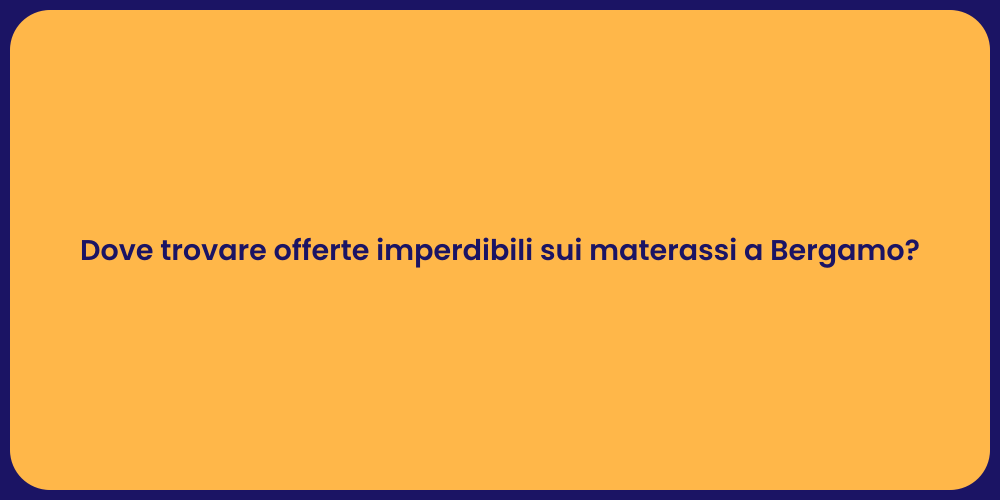 Dove trovare offerte imperdibili sui materassi a Bergamo?