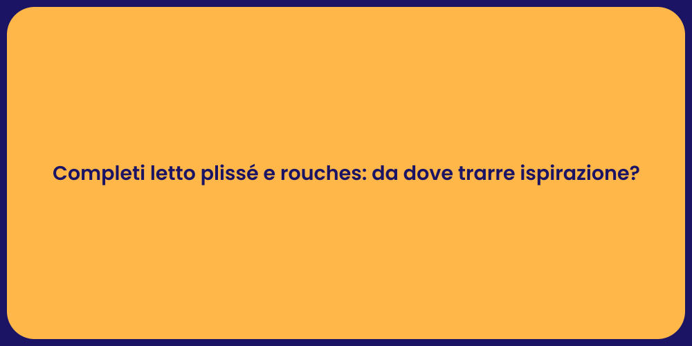 Completi Letto: Stile Plissé e Rouches
