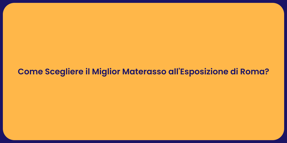 Come Scegliere il Miglior Materasso all'Esposizione di Roma?