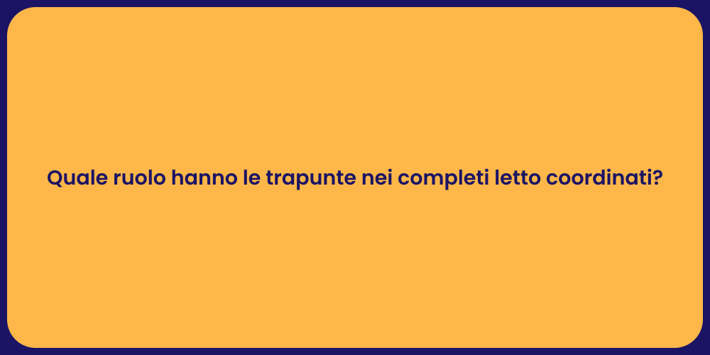 Quale ruolo hanno le trapunte nei completi letto coordinati?