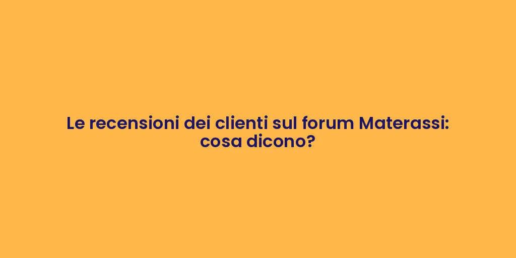 Le recensioni dei clienti sul forum Materassi: cosa dicono?