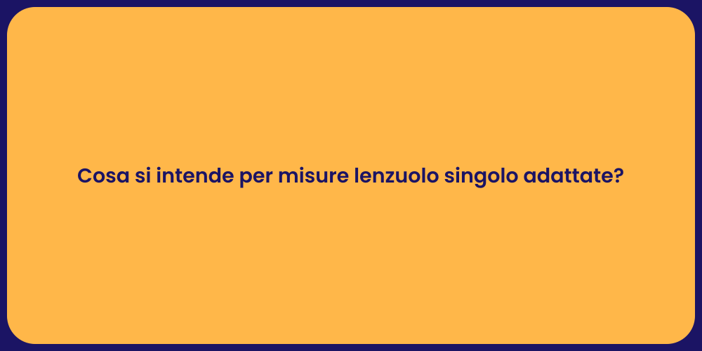 Cosa si intende per misure lenzuolo singolo adattate?