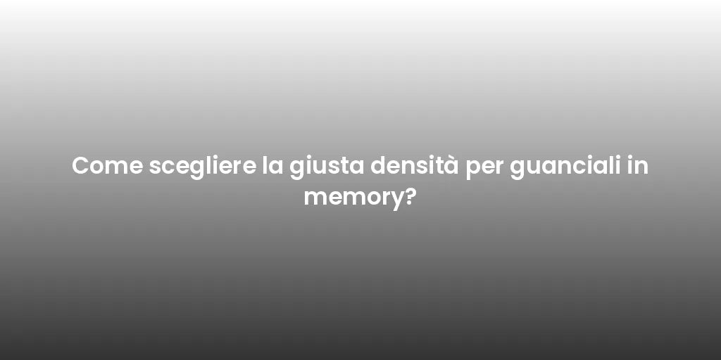 Come scegliere la giusta densità per guanciali in memory?