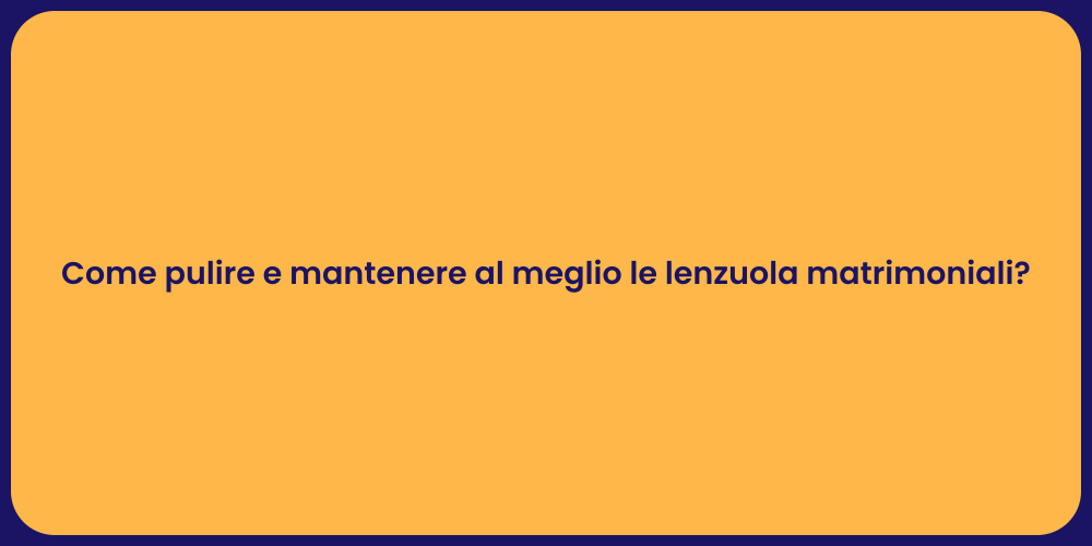 Come pulire e mantenere al meglio le lenzuola matrimoniali?