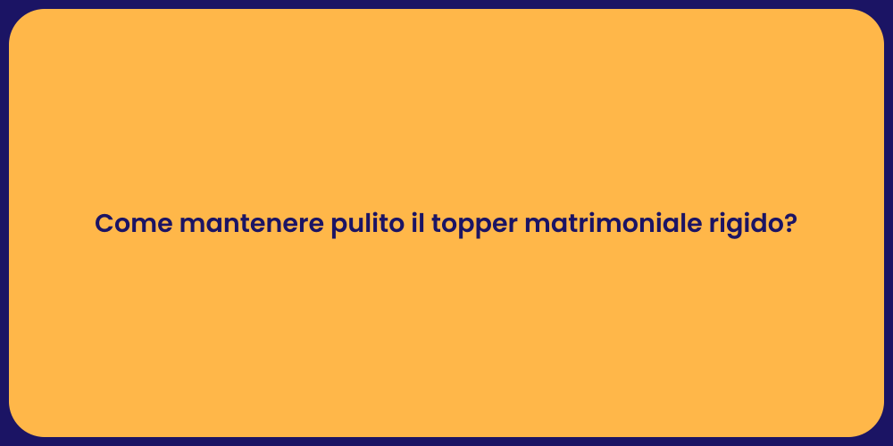 Come mantenere pulito il topper matrimoniale rigido?