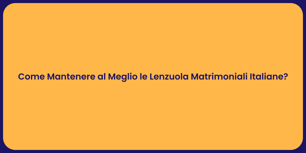 Come Mantenere al Meglio le Lenzuola Matrimoniali Italiane?
