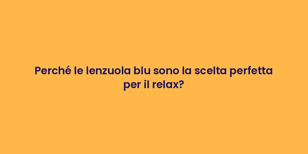 Perché le lenzuola blu sono la scelta perfetta per il relax?