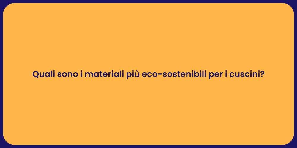 Quali sono i materiali più eco-sostenibili per i cuscini?