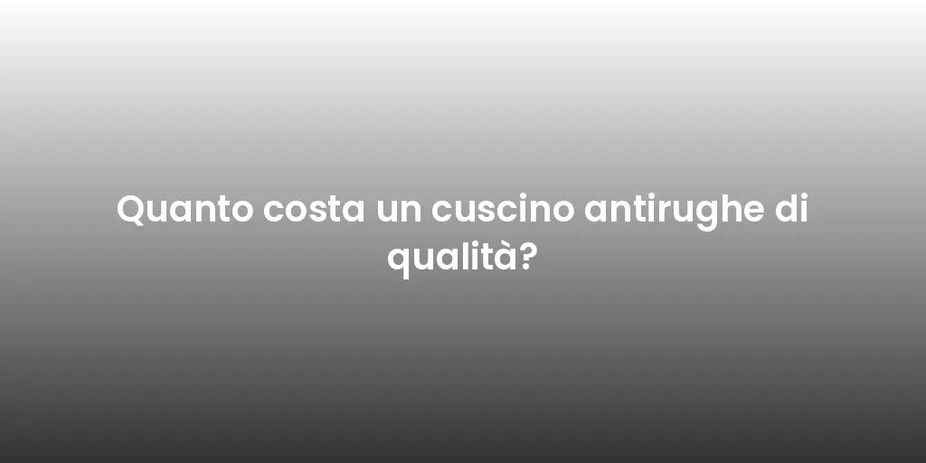 Quanto costa un cuscino antirughe di qualità?