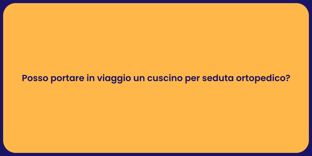 Posso portare in viaggio un cuscino per seduta ortopedico?