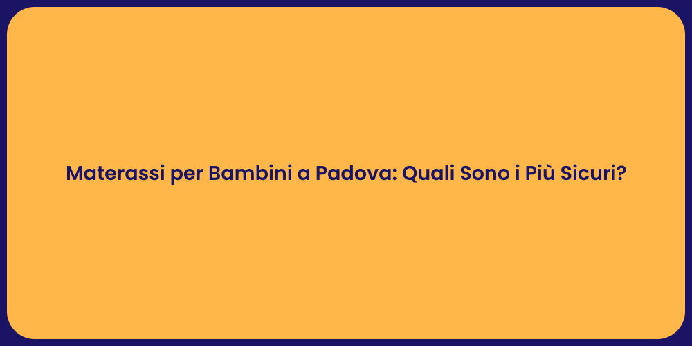Materassi per Bambini a Padova: Quali Sono i Più Sicuri?