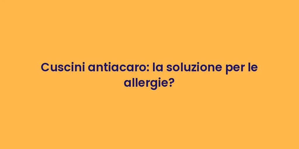 Cuscini antiacaro: la soluzione per le allergie?