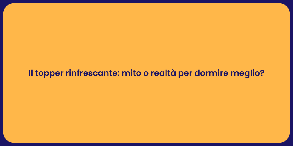 Il topper rinfrescante: mito o realtà per dormire meglio?