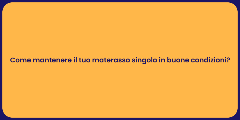 Come mantenere il tuo materasso singolo in buone condizioni?