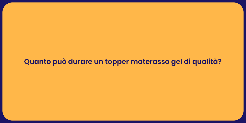 Quanto può durare un topper materasso gel di qualità?