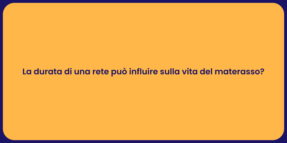 La durata di una rete può influire sulla vita del materasso?