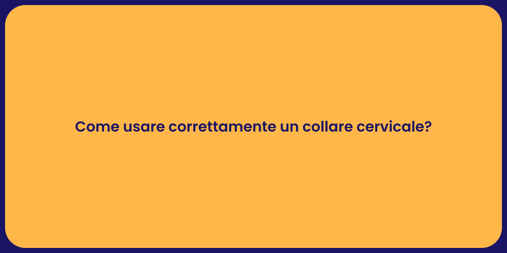 Come usare correttamente un collare cervicale?