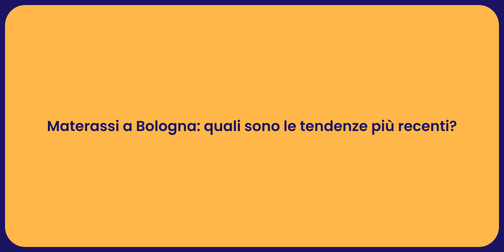 Materassi a Bologna: quali sono le tendenze più recenti?