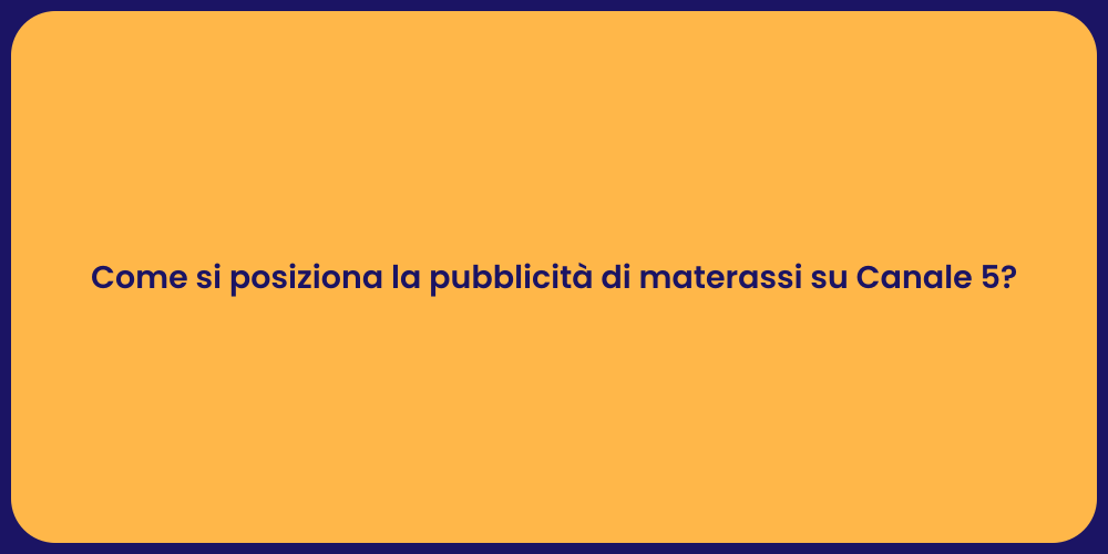 Come si posiziona la pubblicità di materassi su Canale 5?